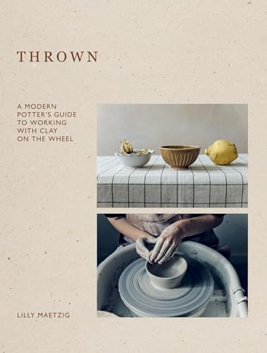 Thrown - a modern potters guide to working with clay